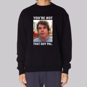Meme Youre Not That Guy Pal Context Sweatshirt 4