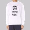 Mike Who Cheese Hairy Qoutes Sweatshirt