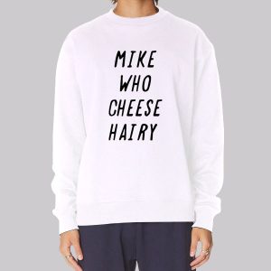 Mike Who Cheese Hairy Qoutes Sweatshirt Mike Who Cheese Hairy Qoutes Sweatshirt