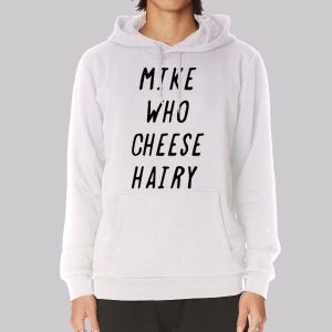 Mike Who Cheese Hairy Qoutes Sweatshirt