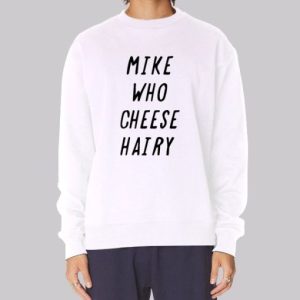 Mike Who Cheese Hairy Qoutes Sweatshirt 4