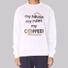 My House My Rules My Coffee Sweatshirt