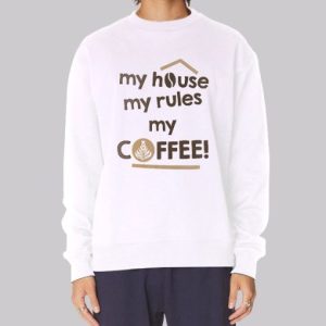 My House My Rules My Coffee Sweatshirt 3 My House My Rules My Coffee Sweatshirt 4