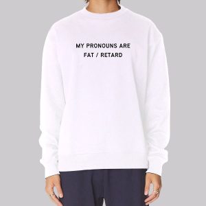 My Pronouns Are Fat Retard Sweatshirt