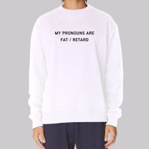 My Pronouns Are Fat Retard Sweatshirt 3 My Pronouns Are Fat Retard Sweatshirt 4