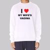 My Wifes Vagina Funny Sweatshirt