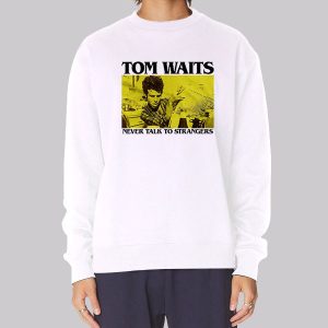 Never Talk to Strangers Tom Waits Sweatshirt