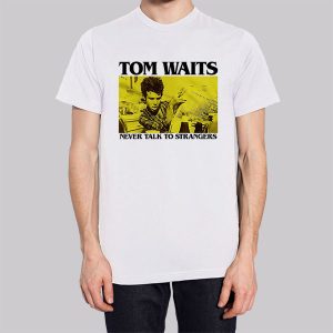 Never Talk to Strangers Tom Waits Sweatshirt 2 Never Talk to Strangers Tom Waits Sweatshirt 3