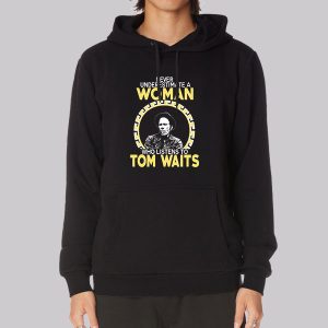 Never Underestimate a Woman Tom Waits Sweatshirt