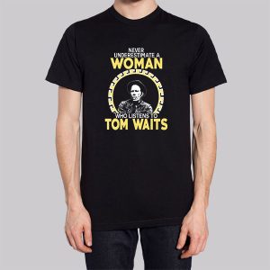 Never Underestimate a Woman Tom Waits Sweatshirt 2 Never Underestimate a Woman Tom Waits Sweatshirt 3