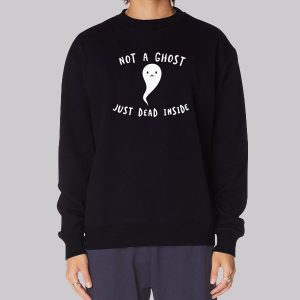 Not a Ghost Im Dead Inside Sweatshirt