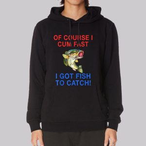 Of Course I Cum Fast I Got Fish to Catch Sweatshirt