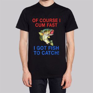Of Course I Cum Fast I Have Fish to Catch Sweatshirt 2 Of Course I Cum Fast I Have Fish to Catch Sweatshirt 3