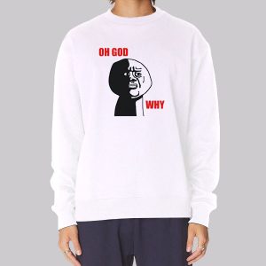 Oh God Meme Why Rage Face Sweatshirt