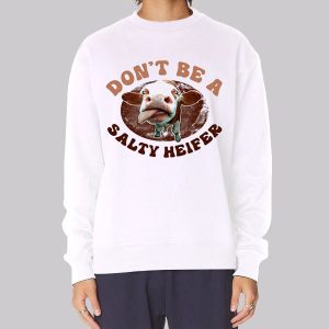 Parody Don’t Be a Salty Heifer Sweatshirt Parody Don’t Be a Salty Heifer Sweatshirt