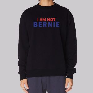 Parody I Am Not Bernie Sweatshirt Parody I Am Not Bernie Sweatshirt