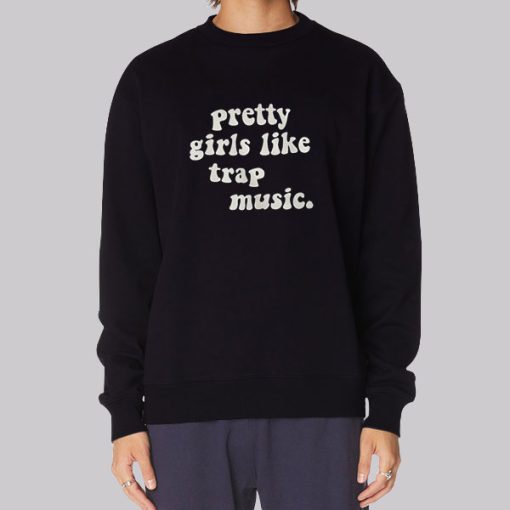 Pretty Girls Like Trap Sweatshirt Pretty Girls Like Trap Sweatshirt