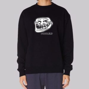 Problem Troll Face Slogan Trollface Sweatshirt 3 Problem Troll Face Slogan Trollface Sweatshirt 4
