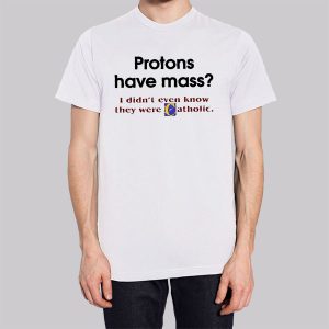Protons Have Mass Catholic Meaning Sweatshirt 2 Protons Have Mass Catholic Meaning Sweatshirt 3