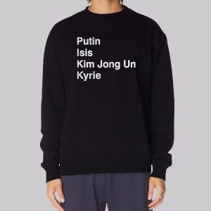Putin Isis Kyrie Kim Jong Un Sweatshirt