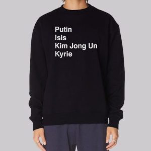 Putin Isis Kyrie Kim Jong Un Sweatshirt 4