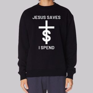 Quotes Jesus Saves I Spend Sweatshirt