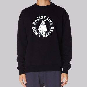 Racist Lives Don’t Matter Sweatshirt Racist Lives Don’t Matter Sweatshirt