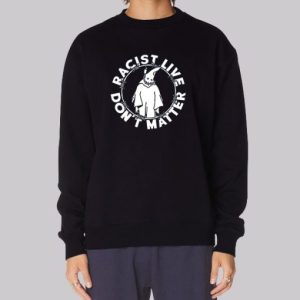 Racist Lives Don't Matter Sweatshirt 3 Racist Lives Dont Matter Sweatshirt 4