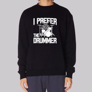 Rock Band I Prefer the Drummer Sweatshirt