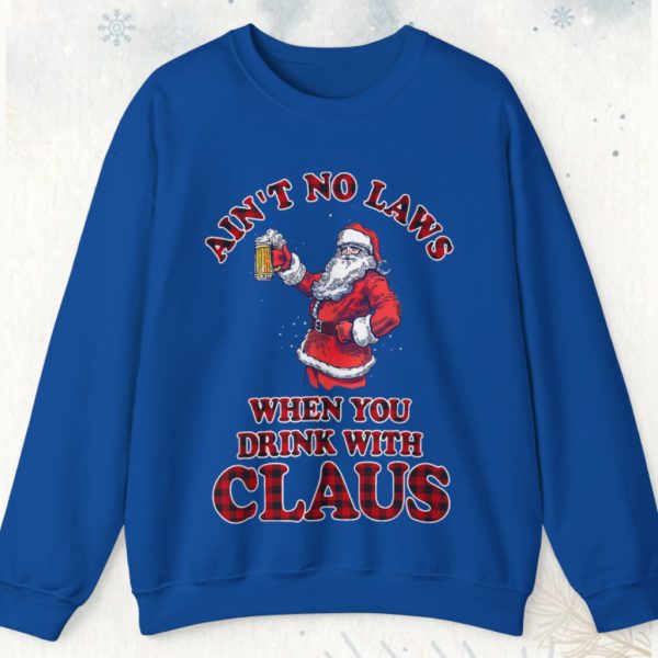 Santa Claus Ain’t No Laws When You Drinking With Claus Christmas Sweatshirt