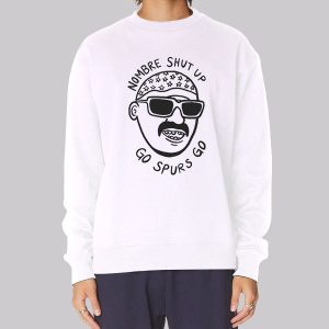 Shut up Nombre Go Spurs Go Sweatshirt