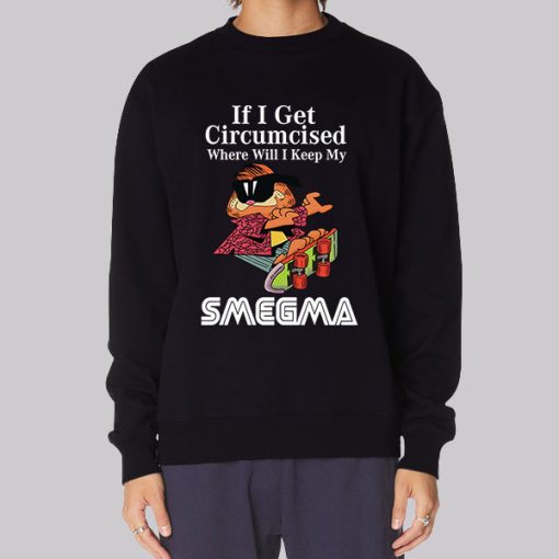 Smegma if I Get Circumcised Garfield Sweatshirt Smegma if I Get Circumcised Garfield Sweatshirt