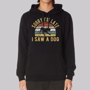 Sorry Im Late I Saw a Dog Sweatshirt