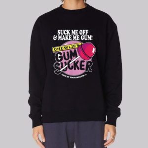 Suck Me off and Make Me Chewlies Gum Sweatshirt 3 Suck Me off and Make Me Chewlies Gum Sweatshirt 4