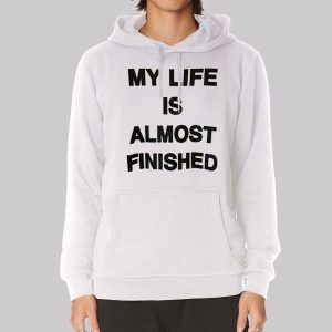 Text My Life Is Almost Finished Sweatshirt