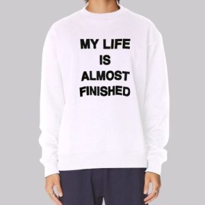Text My Life Is Almost Finished Sweatshirt 4