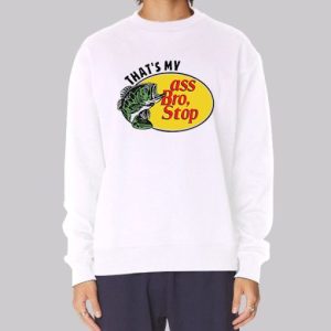 Thats My Ass Bro Stop Funny Sweatshirt 4