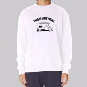 This Is How I Roll Cool Funny Golf Cart Sweatshirt 4