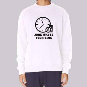 Time Is Money Jone Waste Your Time Sweatshirt 4