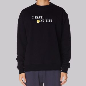 Tits Boob I Have No Tits Sweatshirt Tits Boob I Have No Tits Sweatshirt