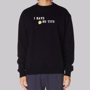 Tits Boob I Have No Tits Sweatshirt 4