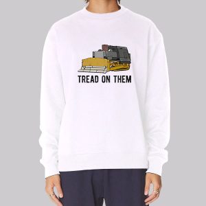 Tread on Them Killdozer Meme Sweatshirt Tread on Them Killdozer Meme Sweatshirt