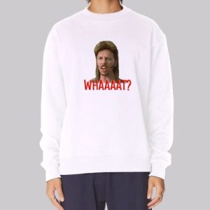 Whaaaat Joe Dirt Sweatshirt 3 Whaaaat Joe Dirt Sweatshirt 4