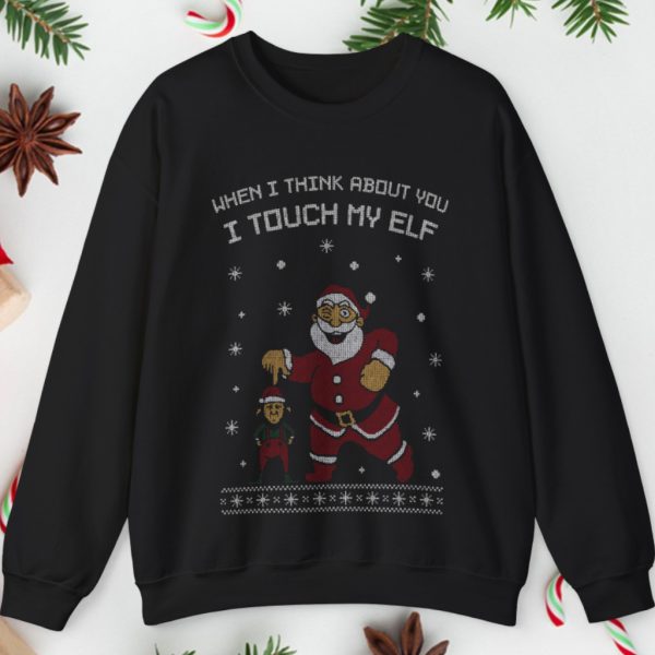 When I Think About You I Touch My Elf Ugly Christmas Sweatshirt