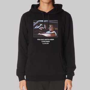 You Just Gotta Keep Livin Man Sweatshirt