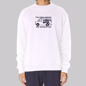 You We’re Driving the Getaway Car Loded Diper Sweatshirt