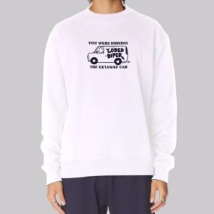 You We’re Driving the Getaway Car Loded Diper Sweatshirt 3 You We're Driving the Getaway Car Loded Diper Sweatshirt 4