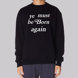 kanYe Must Be Born Again Ye Sweatshirt kanYe Must Be Born Again Ye Sweatshirt