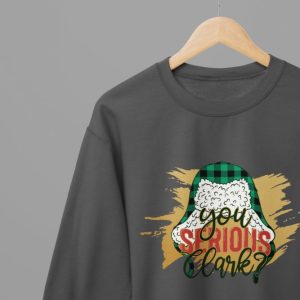 Christmas Vacation You Serious, Clark T-ShirtSweatshirt Unisex – Funny Cousin Eddie Holiday Shirt