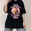 But Daddy, I Love Him Shirt – Funny & Trendy Statement Tee!